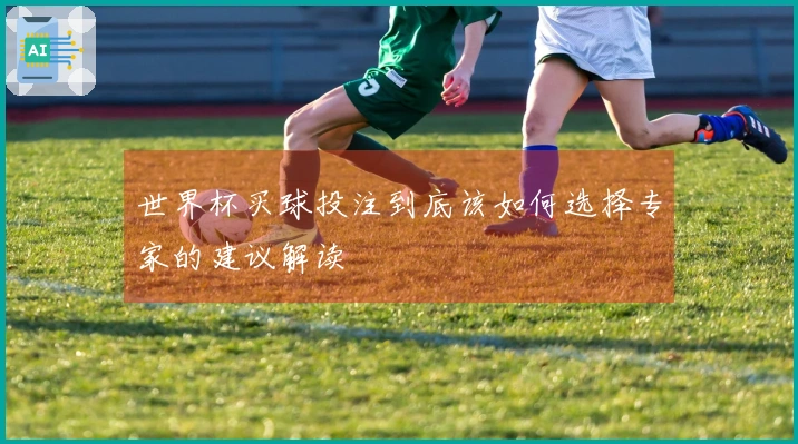 世界杯买球投注到底该如何选择专家的建议解读
