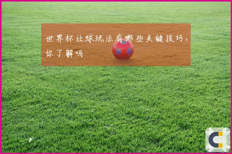 世界杯让球玩法有哪些关键技巧，你了解吗