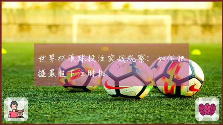 世界杯滚球投注实战观察：如何把握最佳下注时机
